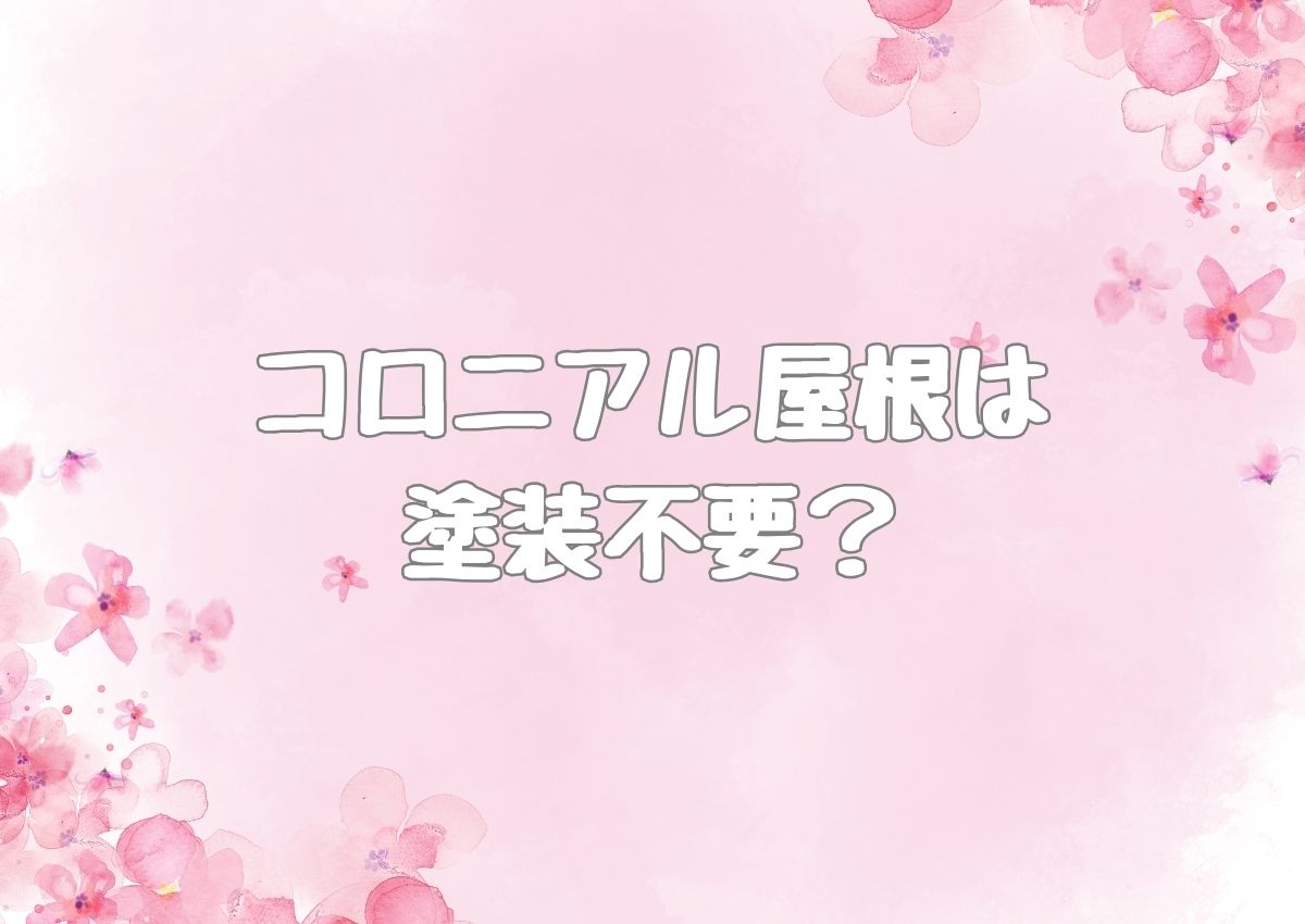 コロニアル屋根は塗装不要？コロニアル屋根について解説！