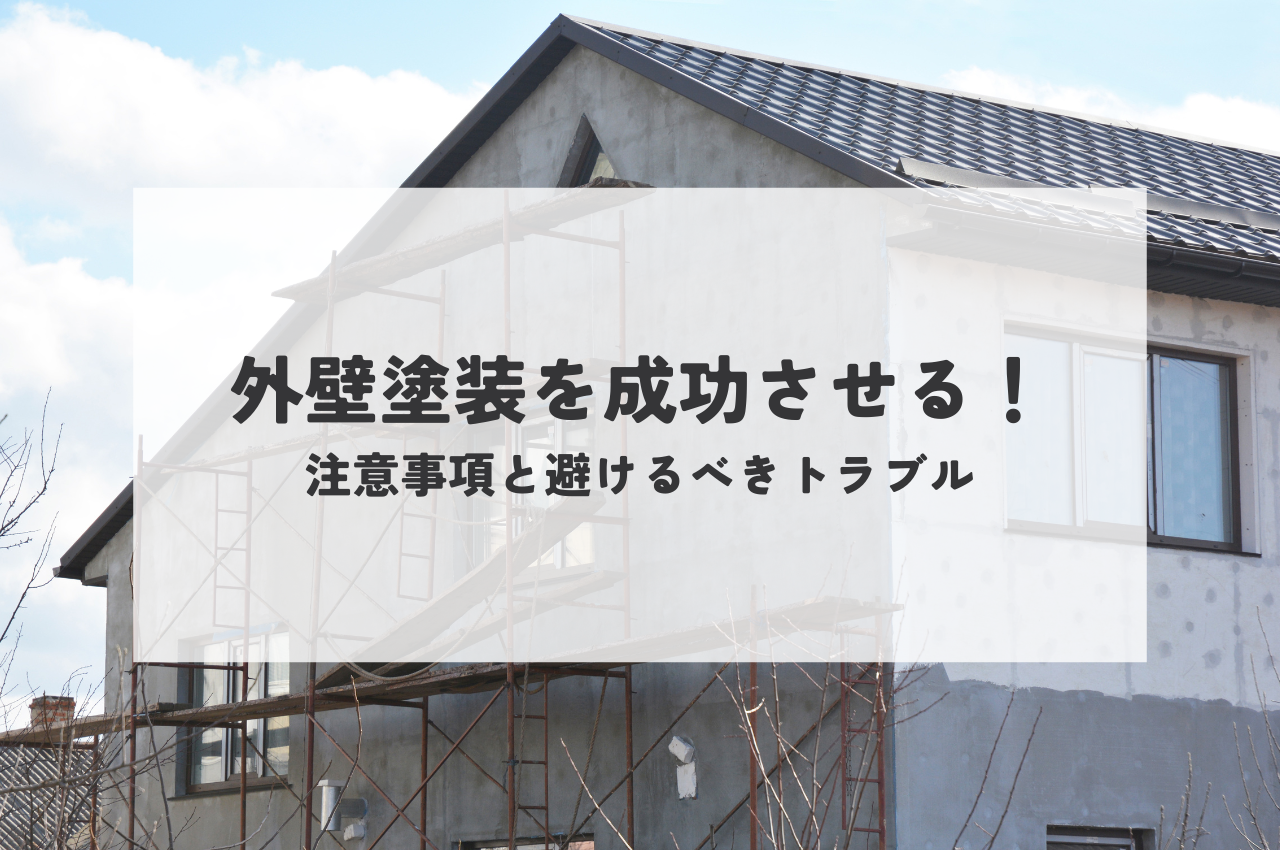 外壁塗装を成功させる！注意事項として留意すべきポイントと避けるべきトラブルとは